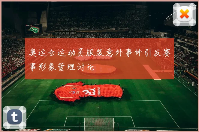 奥运会运动员服装意外事件引发赛事形象管理讨论