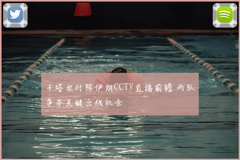 卡塔尔对阵伊朗CCTV直播前瞻 两队争夺关键出线机会