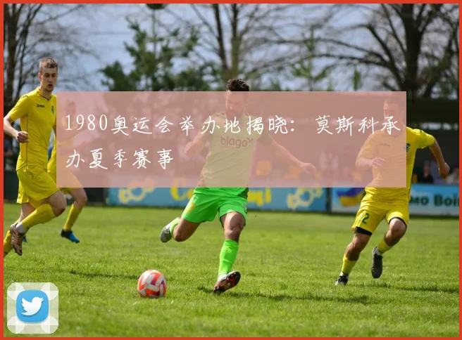 1980奥运会举办地揭晓：莫斯科承办夏季赛事