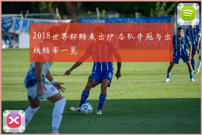 2018世界杯赔表出炉 各队夺冠与出线赔率一览