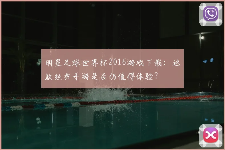 明星足球世界杯2016游戏下载:这款经典手游是否仍值得体验?