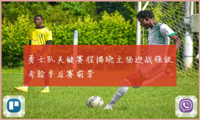 勇士队关键赛程揭晓主场迎战强敌考验季后赛前景