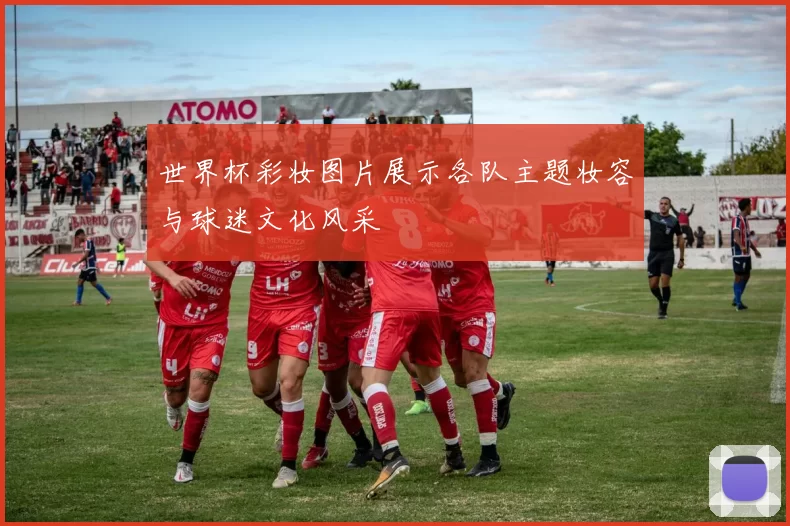 世界杯彩妆图片展示各队主题妆容与球迷文化风采