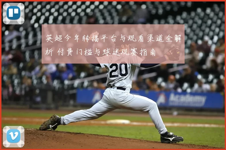 英超今年转播平台与观看渠道全解析 付费门槛与球迷观赛指南