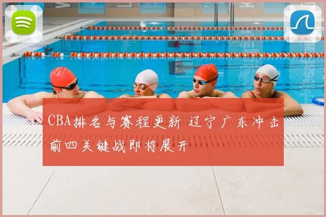 CBA排名与赛程更新 辽宁广东冲击前四关键战即将展开