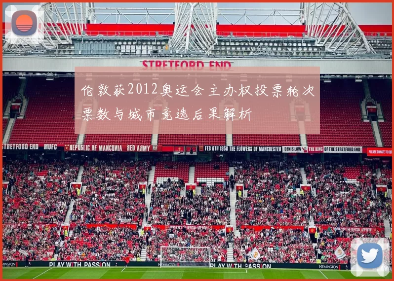 伦敦获2012奥运会主办权投票轮次票数与城市竞选后果解析