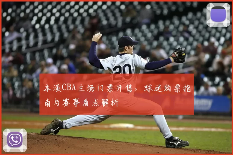 本溪CBA主场门票开售,球迷购票指南与赛事看点解析